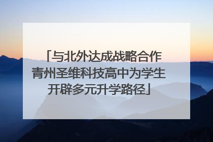 与北外达成战略合作 青州圣维科技高中为学生开辟多元升学路径