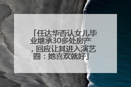 任达华否认女儿毕业继承30多处房产，回应让其进入演艺圈：她喜欢就好
