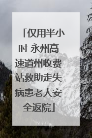 仅用半小时 永州高速道州收费站救助走失病患老人安全返院