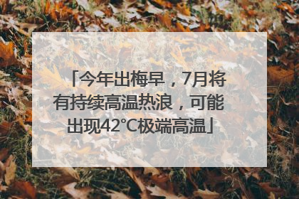 今年出梅早，7月将有持续高温热浪，可能出现42℃极端高温