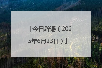 今日辟谣（2025年6月23日）