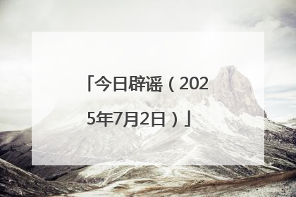 今日辟谣（2025年7月2日）