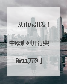 从山东出发！中欧班列开行突破11万列