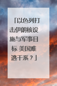 以色列打击伊朗核设施与军事目标 美国难逃干系？