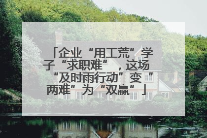 企业“用工荒”学子“求职难”，这场“及时雨行动”变“两难”为“双赢”