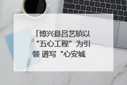 博兴县吕艺镇以“五心工程”为引领 谱写“心安城市”建设新篇章