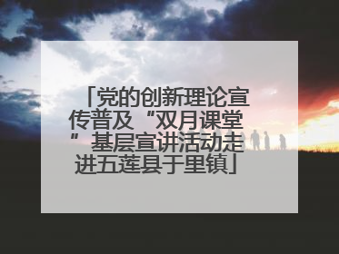 党的创新理论宣传普及“双月课堂”基层宣讲活动走进五莲县于里镇