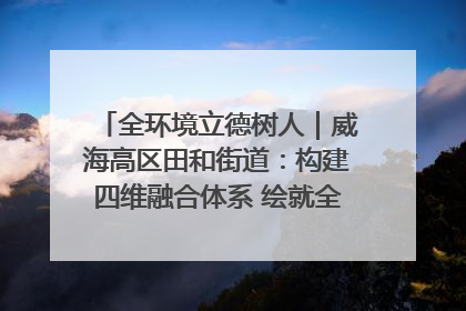 全环境立德树人｜威海高区田和街道：构建四维融合体系 绘就全环境立德树人新画卷