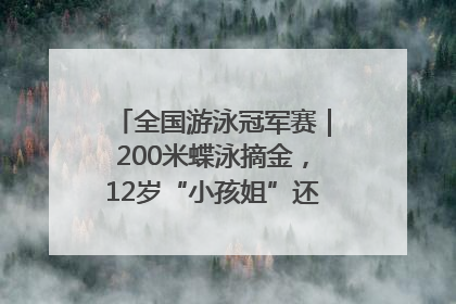 全国游泳冠军赛｜200米蝶泳摘金，12岁“小孩姐”还能制造多少惊喜？