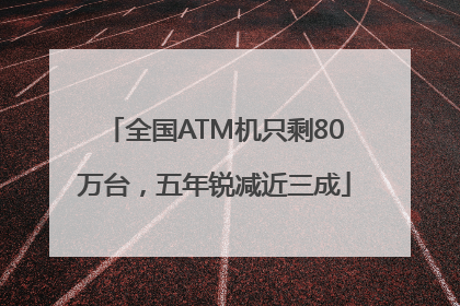 全国ATM机只剩80万台，五年锐减近三成