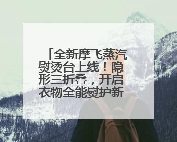 全新摩飞蒸汽熨烫台上线！隐形三折叠，开启衣物全能熨护新时代
