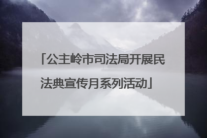 公主岭市司法局开展民法典宣传月系列活动