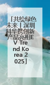 共绘绿色未来丨深圳科华携创新产品亮相EV Trend Korea 2025