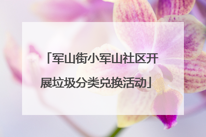 军山街小军山社区开展垃圾分类兑换活动