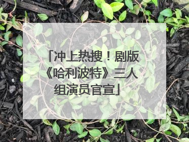 冲上热搜！剧版《哈利波特》三人组演员官宣