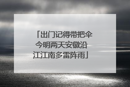 出门记得带把伞 今明两天安徽沿江江南多雷阵雨