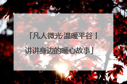 凡人微光·温暖平谷丨讲讲身边的暖心故事