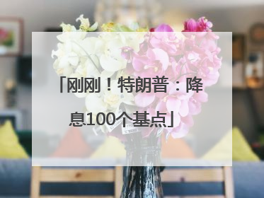 刚刚！特朗普：降息100个基点