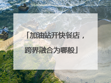 加油站开快餐店，跨界融合为哪般