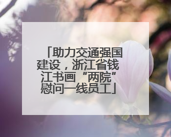 助力交通强国建设，浙江省钱江书画“两院”慰问一线员工
