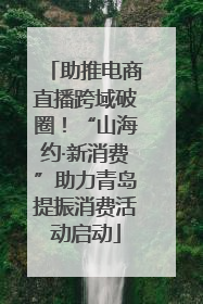 助推电商直播跨域破圈！“山海约·新消费”助力青岛提振消费活动启动