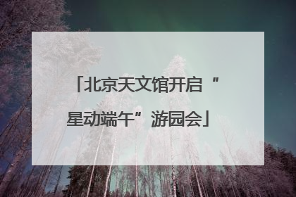 北京天文馆开启“星动端午”游园会