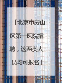 北京市房山区第一医院招聘，这两类人员均可报名