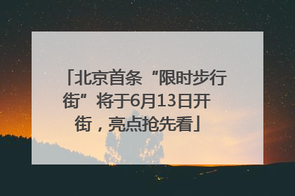 北京首条“限时步行街”将于6月13日开街，亮点抢先看