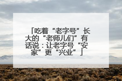 吃着“老字号”长大的“老师儿们”有话说：让老字号“安家”更“兴业”