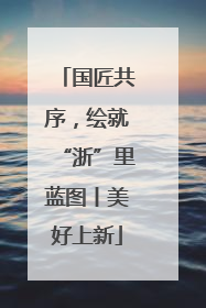 国匠共序，绘就“浙”里蓝图丨美好上新