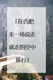 在合肥 来一场说走就走的空中旅行