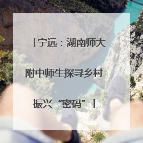 宁远：湖南师大附中师生探寻乡村振兴“密码”
