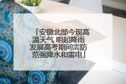 安徽北部今现高温天气 明起降雨发展高考期间需防范强降水和雷电