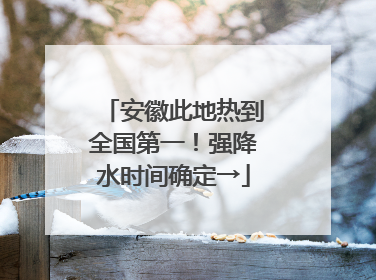 安徽此地热到全国第一！强降水时间确定→