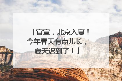 官宣，北京入夏！今年春天有点儿长，夏天迟到了！
