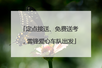 定点接送、免费送考，雷锋爱心车队出发