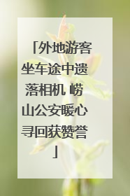 外地游客坐车途中遗落相机 崂山公安暖心寻回获赞誉