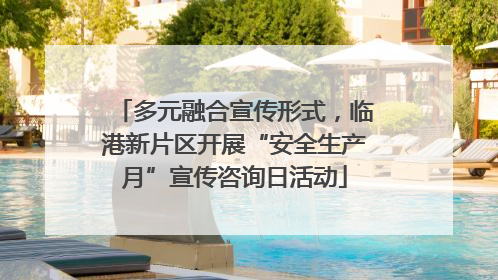 多元融合宣传形式，临港新片区开展“安全生产月”宣传咨询日活动