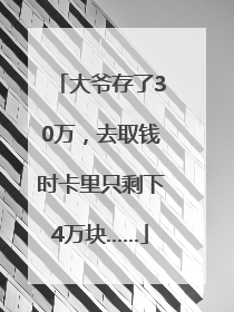 大爷存了30万，去取钱时卡里只剩下4万块……