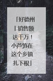 好德州丨销售额达千万！小芦笋在这个乡镇扎下根