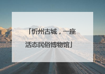 忻州古城，一座活态民俗博物馆