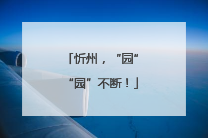 忻州，“园”“园”不断！