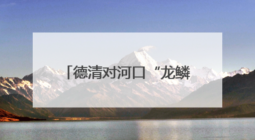 德清对河口“龙鳞瀑布”：置身绿水青山中的世外桃源