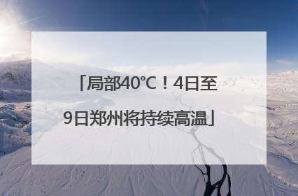 局部40℃！4日至9日郑州将持续高温