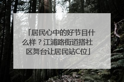 居民心中的好节目什么样？江浦路街道搭社区舞台让居民站C位