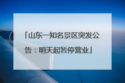 山东一知名景区突发公告：明天起暂停营业