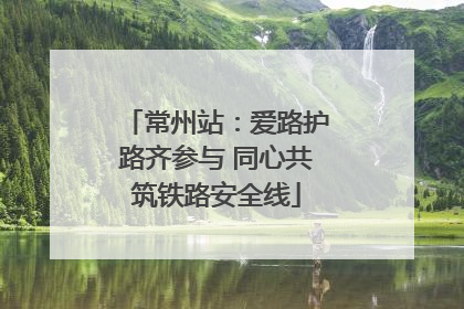 常州站：爱路护路齐参与 同心共筑铁路安全线