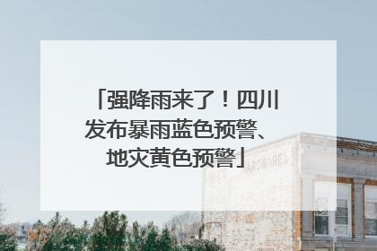 强降雨来了！四川发布暴雨蓝色预警、地灾黄色预警
