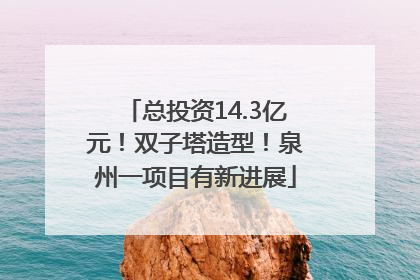 总投资14.3亿元！双子塔造型！泉州一项目有新进展