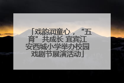 戏韵润童心，“五育”共成长 宜宾江安西城小学举办校园戏剧节展演活动